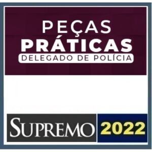 Peças Práticas Delegado de Polícia (SUPREMO 20220)