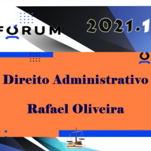 Direito Administrativo (Prof. Rafael Oliveira) Fórum 2021