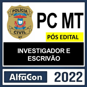 PC MT – PÓS EDITAL – ( INVESTIGADOR E ESCRIVÃO) – ALFACON 2022