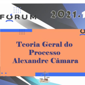 Teoria Geral do Processo (Prof. Alexandre Câmara) Fórum 2021