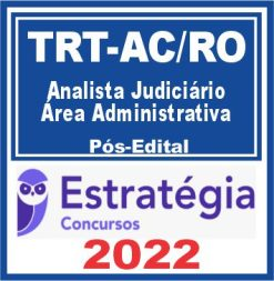 TRT AC e RO – 14ª Região (Analista Judiciário – Área Administrativa) Pós Edital – Estratégia 2022