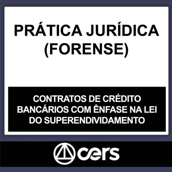 PRÁTICA JURÍDICA – (CONTRATOS DE CRÉDITO BANCÁRIOS COM ÊNFASE NA LEI DO SUPERENDIVIDAMENTO) – CERS 2023