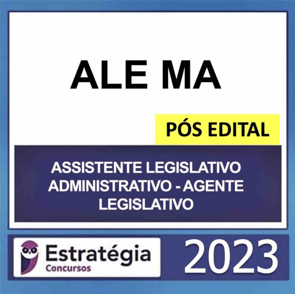 ALE MA – PÓS EDITAL – (ASSISTENTE LEGISLATIVO ADMINISTRATIVO – AGENTE LEGISLATIVO) – ESTRATÉGIA 2023
