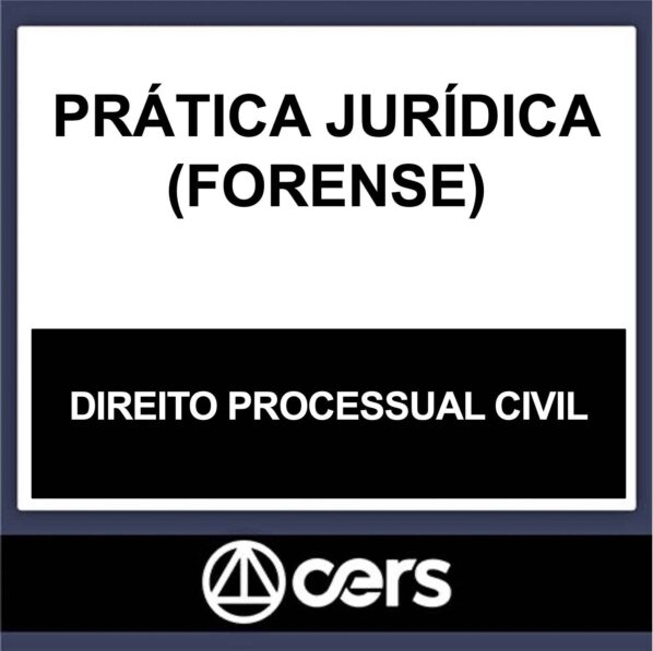 PRÁTICA JURÍDICA – (DIREITO PROCESSUAL CIVIL) – CERS 2023