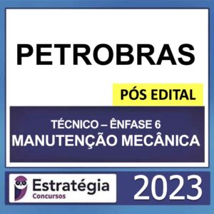 PETROBRAS – PÓS EDITAL – (TÉCNICO – ÊNFASE 6 – MANUTENÇÃO MECÂNICA) – ESTRATÉGIA 2023