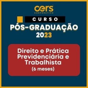 Pós Graduação em Direito e Prática Previdenciária e Trabalhistas - Turma 2023.2 - 06 ou 12 meses (CERS 2023)