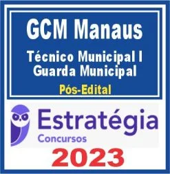 GCM Manaus (Técnico Municipal I – Guarda Municipal) Pós Edital – Estratégia 2023