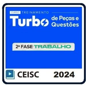 Treinamento Turbo de Peças e Questões Trabalho - 2ª Fase 39º Exame (CEISC 2024) XXXIX Exame