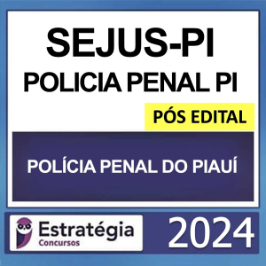 SEJUS PI – PÓS EDITAL – (POLÍCIA PENAL PI) – ESTRATÉGIA 2024