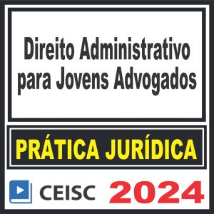 Prática Jurídica (Direito Administrativo para Jovens Advogados) Ceisc 2024