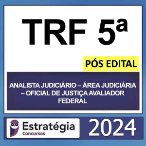 TRF 5ª – PÓS EDITAL – (ANALISTA JUDICIÁRIO – ÁREA JUDICIÁRIA – OFICIAL DE JUSTIÇA AVALIADOR FEDERAL) – ESTRATÉGIA 2024